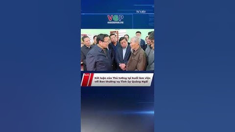 Kết luận của Thủ tướng tại buổi làm việc với Ban thường vụ Tỉnh ủy Quảng Ngãi