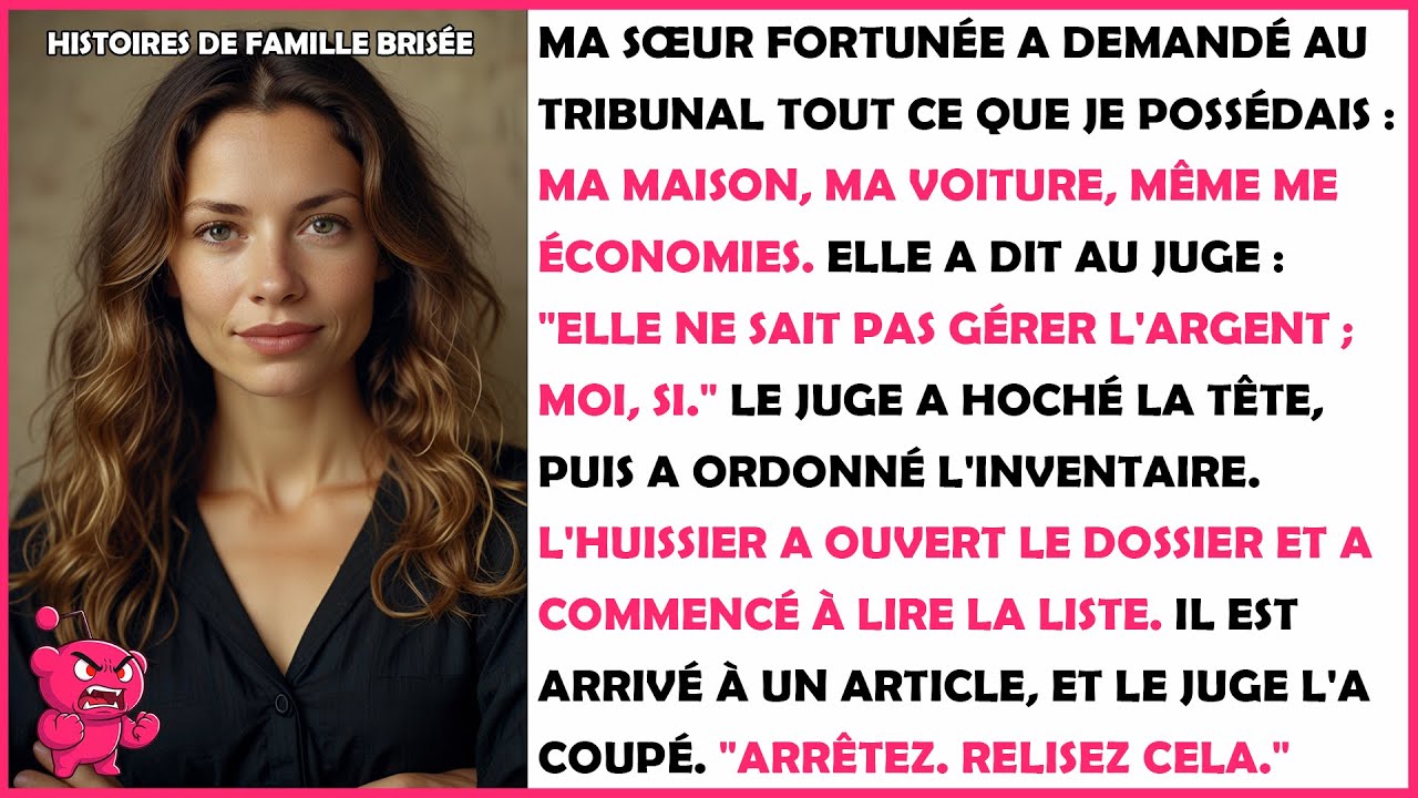 Ma sœur fortunée a demandé au tribunal tout ce que je possédais, jusqu'à ce que l'huissier lise la..
