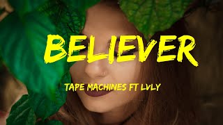 Believer - Tape Machines Ft Lvly Lyrics