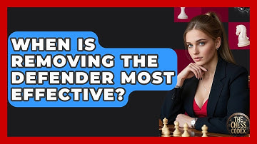 When Is Removing The Defender Most Effective? - The Chess Codex