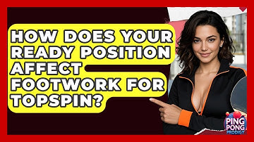 How Does Your Ready Position Affect Footwork For Topspin? | Ping Pong Prodigy