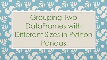 Grouping Two DataFrames with Different Sizes in Python Pandas