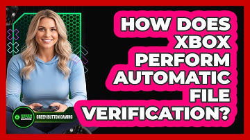 How Does Xbox Perform Automatic File Verification?