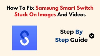 How To Fix Samsung Smart Switch Stuck On Images And Videos