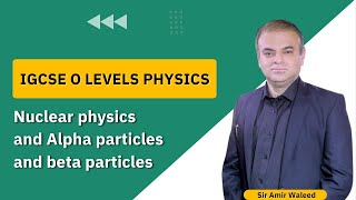 Topic: Nuclear physics and Alpha particles and beta particles - Sir Amir Waleed - Mixt Academy