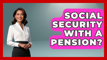 Social Security With A Pension? - Get Retirement Help
