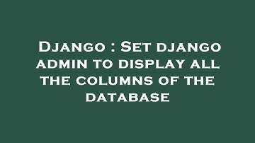 Django : Set django admin to display all the columns of the database