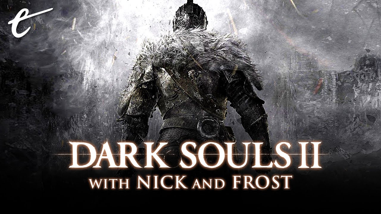 Dark Souls 2 - Premiere  The Editor's Hour with Nick and Frost 