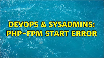 DevOps & SysAdmins: php-fpm start error (3 Solutions!!)