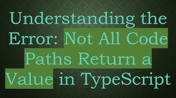 Understanding the Error: Not All Code Paths Return a Value in TypeScript