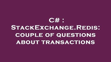 C# : StackExchange.Redis: couple of questions about transactions