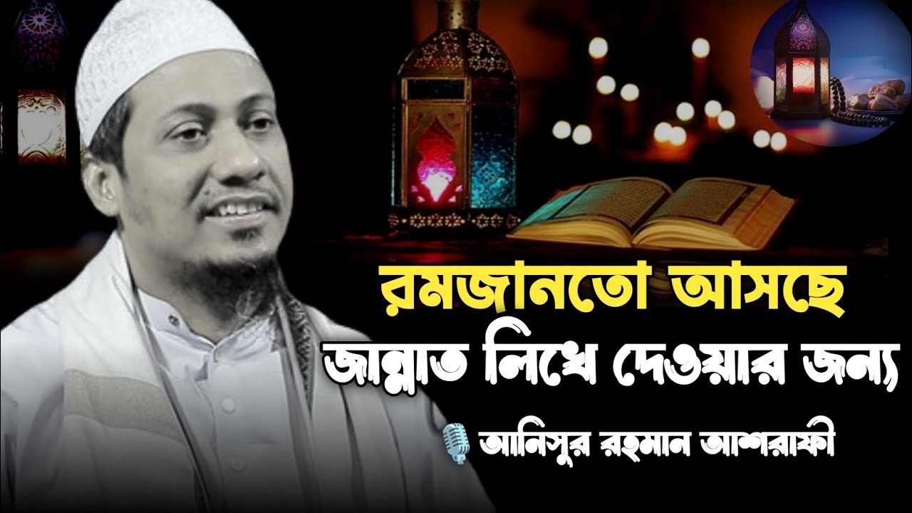 রমজান তো আসছে আমাদেরকে জান্নাতের লিখে দেওয়ার জন্য!! আনিসুর রহমান আশরাফী নতুন লেকচার 