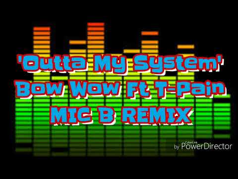 Outta My System (MIC B Remix)-Bow Wow ft T-Pain