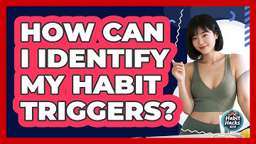 How Can I Identify My Habit Triggers?