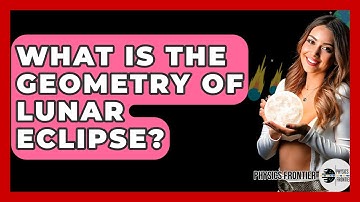What Is The Geometry Of Lunar Eclipse? - Physics Frontier