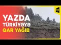 Yazda qar sürprizi | Türkiyənin Bolu şəhərinə qar yağıb