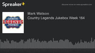 Country Legends Jukebox Week 164 (part 4 of 7, made with Spreaker)