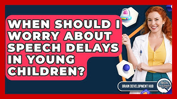 When Should I Worry About Speech Delays In Young Children? - Brain Development Hub