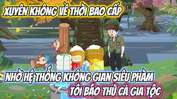 Xuyên Không Về Thời Bao Cấp Nhờ Hệ Thống Không Gian Siêu Phàm, Tôi Báo Thù Cả Gia Tộc Full Trọn Bộ
