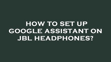 How to set up google assistant on jbl headphones?