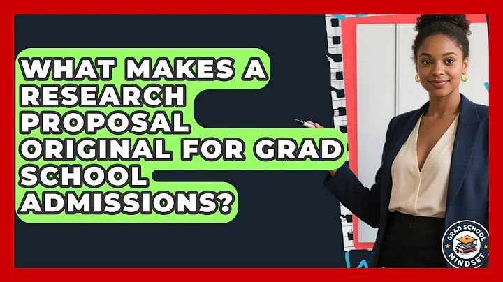What Makes A Research Proposal Original For Grad School Admissions? - Grad School Mindset