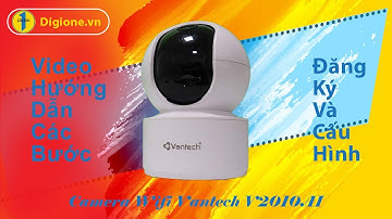 Các bước đăng ký và cấu hình camera Vantech V2010AI cho người chưa biết gì