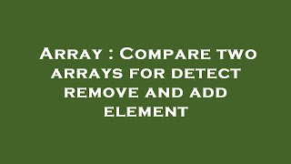 Famous Array : Compare two arrays for detect remove and add element Net Worth