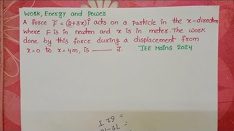 A force F=(2+3x)I acts on a particle in the x direction where F is in newton and x is in metre.The