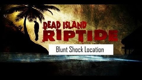 Dead Island Riptide location of the Blunt Shock blueprint