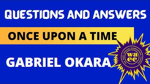 Once Upon a Time by Gabriel Okara_Likely Wassce Questions and Answers