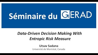 Data-driven decision making with entropic risk measure, Utsav Sadana