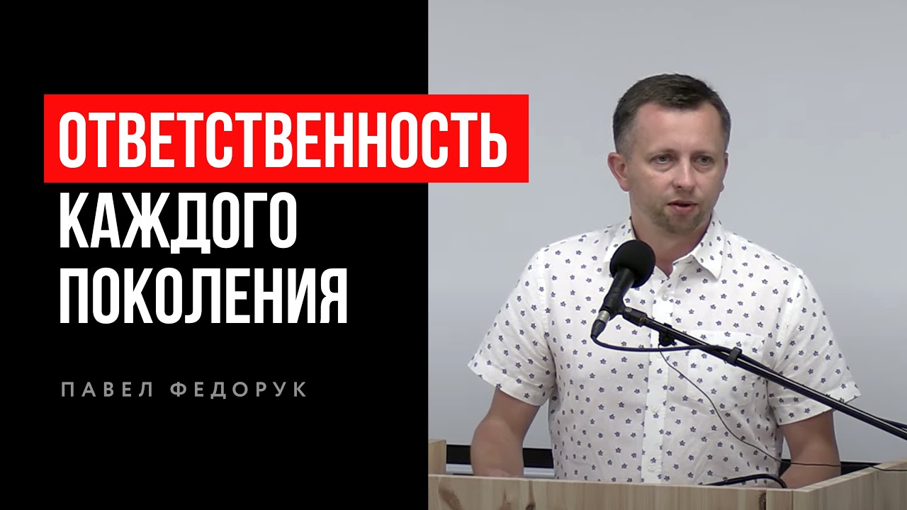 Ответственность каждого поколения | Павел Федорук