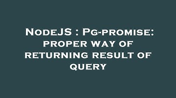 NodeJS : Pg-promise: proper way of returning result of query