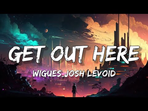 Wiguez & Josh Levoid - Get Out Here (Ft. MaryQueen) [Lyrics]