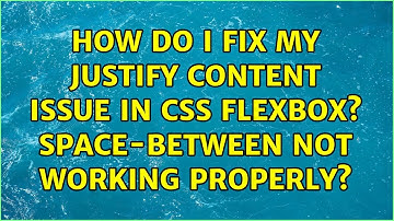 How do I fix my justify content issue in CSS flexbox? Space-between not working properly?