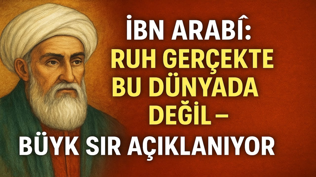 İbn Arabî: Ruh Gerçekte Bu Dünyada Değil – Büyük Sır Açıklanıyor