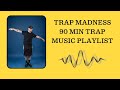 Trap madness  90 min trap music playlist