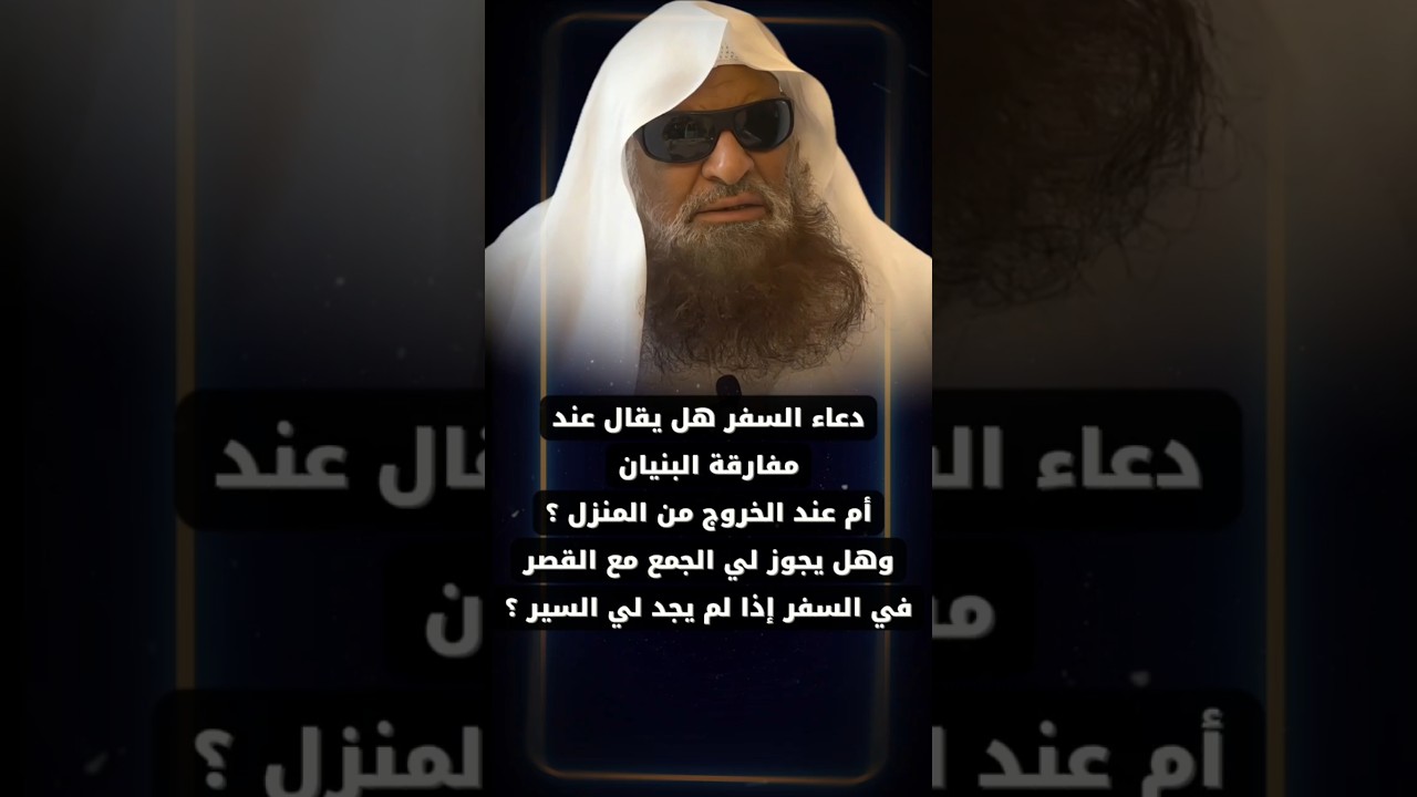 دعاء السفر هل يقال عند مفارقة البنيان أم عند الخروج من المنزل ؟ وهل يجوز الجمع مع القصر ؟ | السحيمي