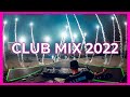 CLUB MIX 2022 - Remixes & Mashups Of Popular Songs 2022 | Best DJ Party Dance Music Remix 2022