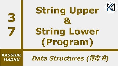 Program to Convert a String into Uppercase and Lowercase [Hindi] | Kaushal Madhu