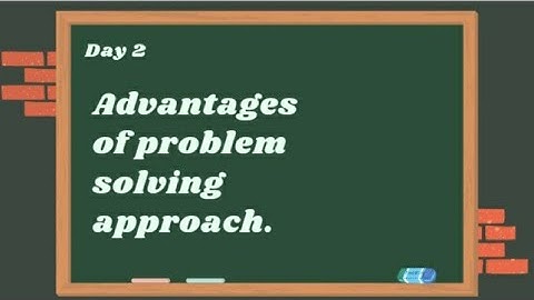 Advantages of problem solving approach in teaching.