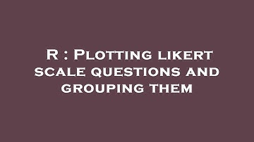 R : Plotting likert scale questions and grouping them