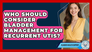 Who Should Consider Bladder Management for Recurrent UTIs? | Bladder Health Support News