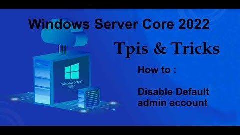 Windows Server Core 2022 Tips & Tricks - How to disable default admin account