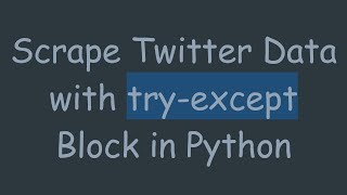 Scrape Twitter Data with try-except Block in Python