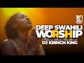 DEEP SWAHILI WORSHIP MIX OF ALL TIME NONSTOP SWAHILI WORSHIP GOSPEL MIX 2026 DJ KRINCH KING
