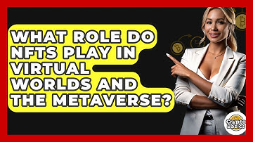 What Role Do NFTs Play In Virtual Worlds And The Metaverse? - CryptoBasics360.com