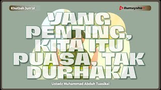 Khutbah Jum'at : Yang Penting, Kita Itu Puasa, Tidak Durhaka - Ustadz Muhammad Abduh Tuasikal