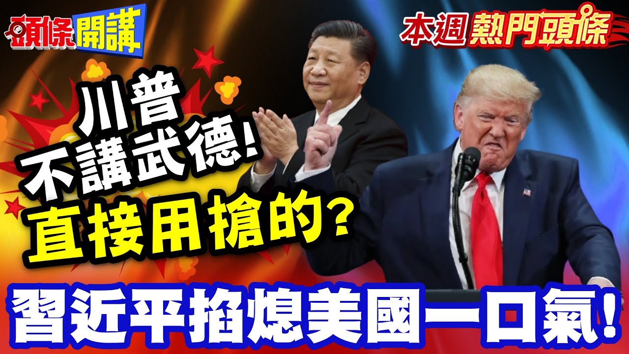 川普不講武德"中國也豁出去了嗎"!? | X你的榮景"掐熄美國一口氣"! "你軟他就硬"交易談不成用搶的嗎?【頭條開講】本週熱門頭條 