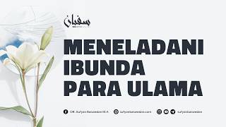 MENELADANI IBUNDA PARA ULAMA - USTADZ DR. SUFYAN BASWEDAN,MA